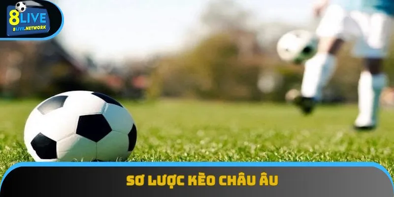Định nghĩa chi tiết liên quan đến kèo Châu Âu
